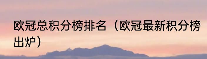 欧冠总积分榜排名（欧冠最新积分榜出炉）