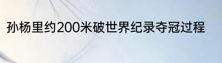孙杨里约200米破世界纪录夺冠过程