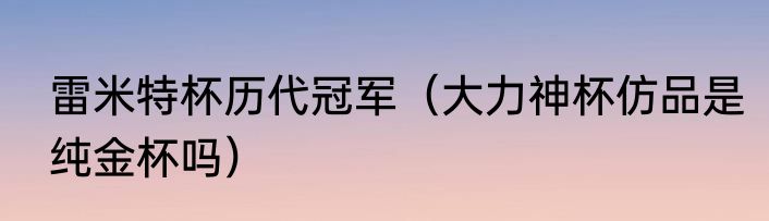 雷米特杯历代冠军（大力神杯仿品是纯金杯吗）
