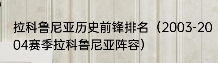 拉科鲁尼亚历史前锋排名（2003-2004赛季拉科鲁尼亚阵容）