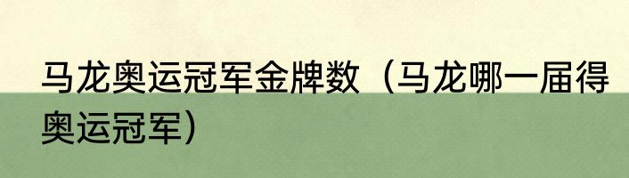 马龙奥运冠军金牌数（马龙哪一届得奥运冠军）