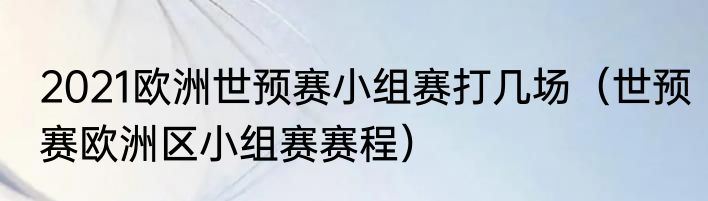 2021欧洲世预赛小组赛打几场（世预赛欧洲区小组赛赛程）