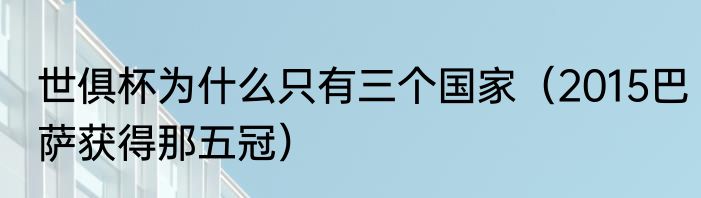 世俱杯为什么只有三个国家（2015巴萨获得那五冠）