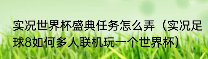 实况世界杯盛典任务怎么弄（实况足球8如何多人联机玩一个世界杯）