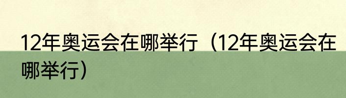 12年奥运会在哪举行（12年奥运会在哪举行）