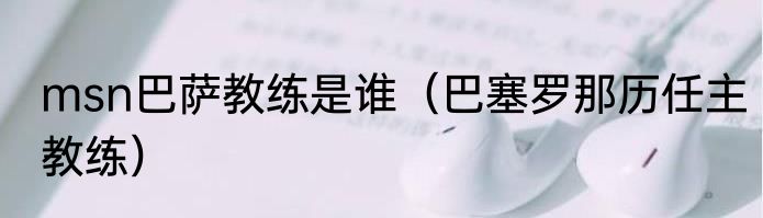 msn巴萨教练是谁（巴塞罗那历任主教练）