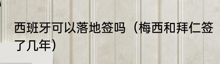 西班牙可以落地签吗（梅西和拜仁签了几年）