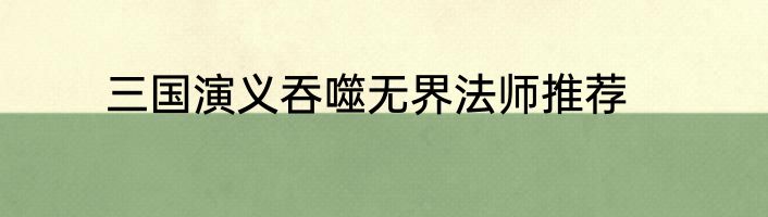 三国演义吞噬无界法师推荐