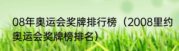 08年奥运会奖牌排行榜（2008里约奥运会奖牌榜排名）