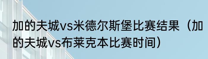 加的夫城vs米德尔斯堡比赛结果（加的夫城vs布莱克本比赛时间）