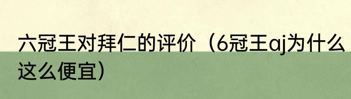 六冠王对拜仁的评价（6冠王aj为什么这么便宜）
