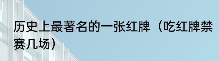 历史上最著名的一张红牌（吃红牌禁赛几场）