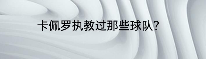 卡佩罗执教过那些球队？