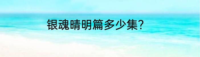 银魂晴明篇多少集？