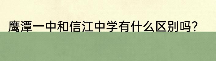 鹰潭一中和信江中学有什么区别吗？