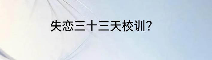 失恋三十三天校训？