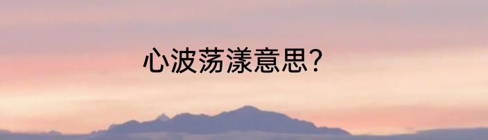 心波荡漾意思？