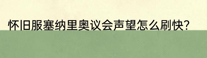 怀旧服塞纳里奥议会声望怎么刷快？