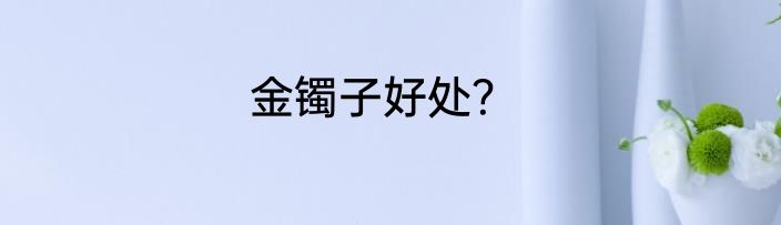 金镯子好处？