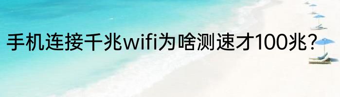 手机连接千兆wifi为啥测速才100兆？
