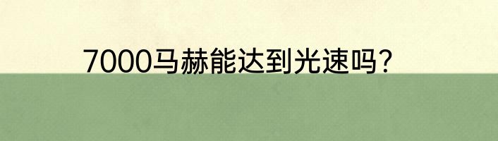 7000马赫能达到光速吗？