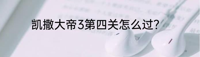 凯撒大帝3第四关怎么过？