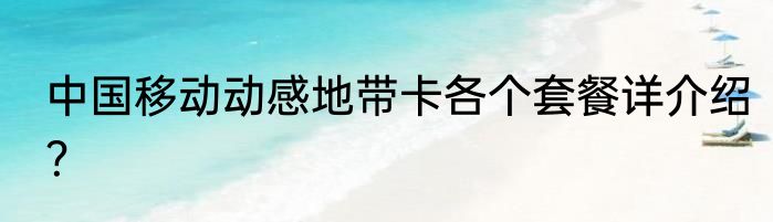 中国移动动感地带卡各个套餐详介绍？