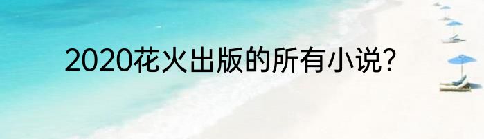 2020花火出版的所有小说？