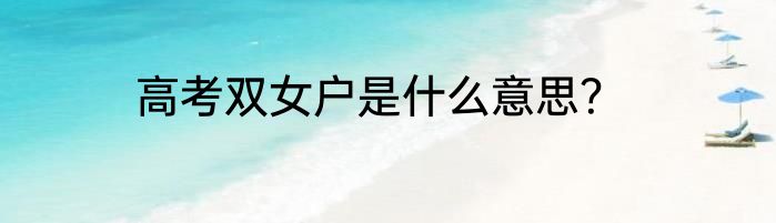 高考双女户是什么意思？