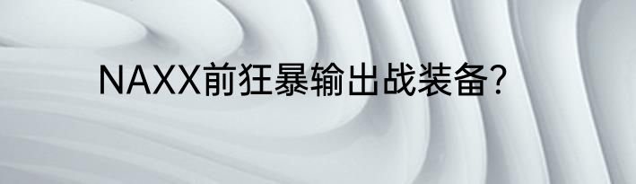 NAXX前狂暴输出战装备？