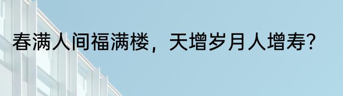 春满人间福满楼，天增岁月人增寿？