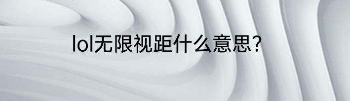 lol无限视距什么意思？