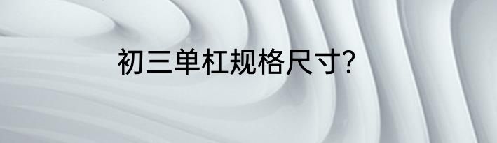 初三单杠规格尺寸？