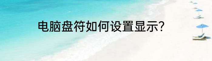 电脑盘符如何设置显示？