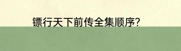 镖行天下前传全集顺序？