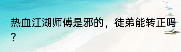 热血江湖师傅是邪的，徒弟能转正吗？