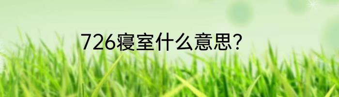 726寝室什么意思？