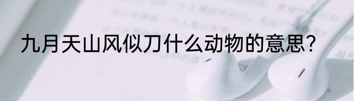 九月天山风似刀什么动物的意思？