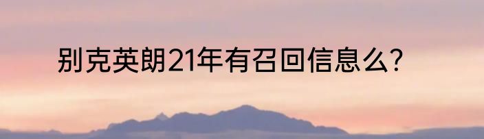 别克英朗21年有召回信息么？