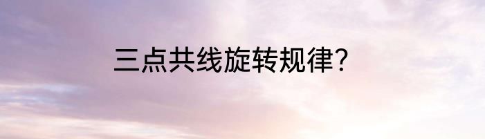 三点共线旋转规律？
