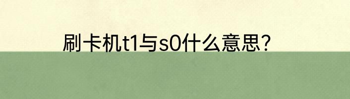 刷卡机t1与s0什么意思？
