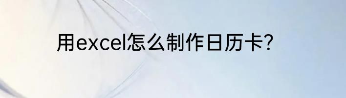 用excel怎么制作日历卡？