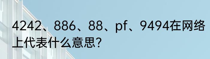 4242、886、88、pf、9494在网络上代表什么意思？