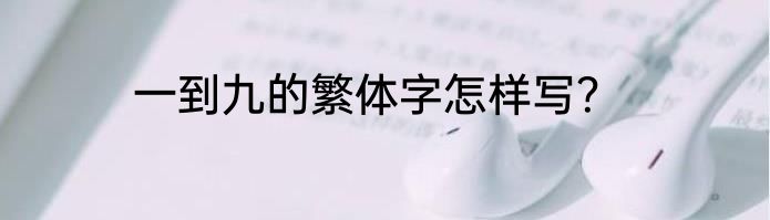 一到九的繁体字怎样写？