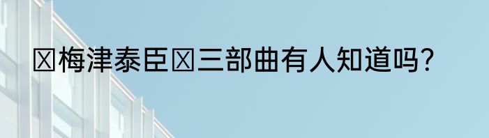 ‎梅津泰臣‎三部曲有人知道吗？