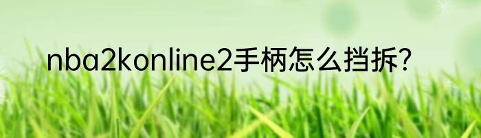 nba2konline2手柄怎么挡拆？