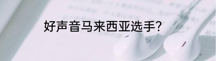 好声音马来西亚选手？