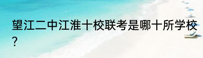 望江二中江淮十校联考是哪十所学校？