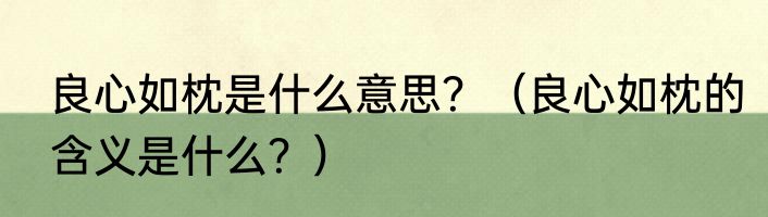 良心如枕是什么意思？（良心如枕的含义是什么？）