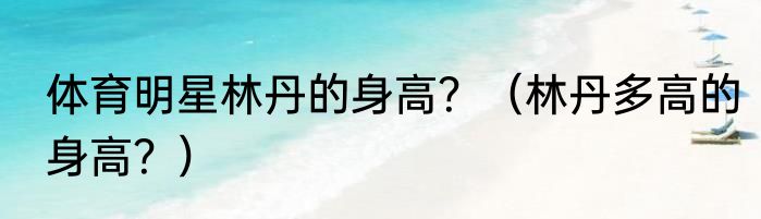 体育明星林丹的身高？（林丹多高的身高？）